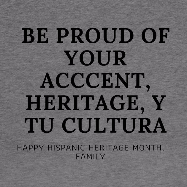 BE PROUD OF YOURSELF Happy Hispanic Heritage Month by 46 DifferentDesign
